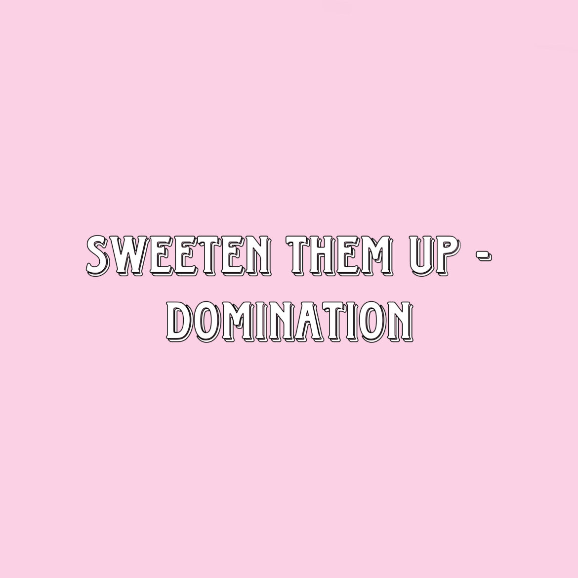 sweeten them up - domination